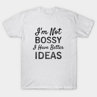 I'm Not Bossy I Have Better Ideas T-shirt T-Shirt